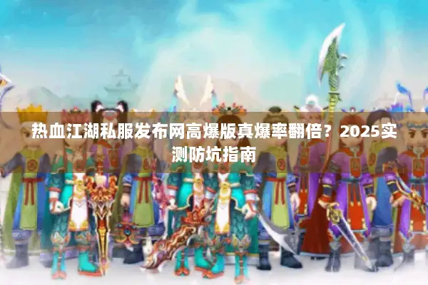 热血江湖私服发布网高爆版真爆率翻倍？2025实测防坑指南