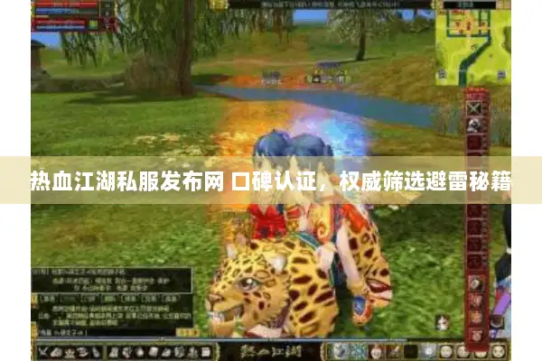 热血江湖私服发布网 口碑认证，权威筛选避雷秘籍