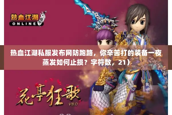 热血江湖私服发布网防跑路，你辛苦打的装备一夜蒸发如何止损？字符数，21）
