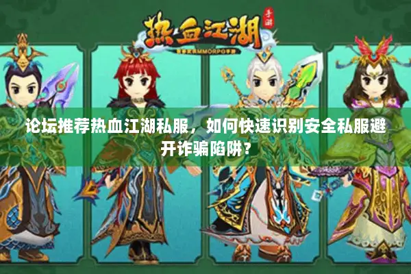 论坛推荐热血江湖私服，如何快速识别安全私服避开诈骗陷阱？