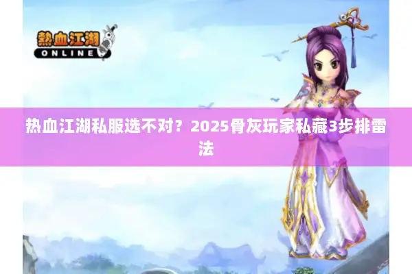 热血江湖私服选不对？2025骨灰玩家私藏3步排雷法