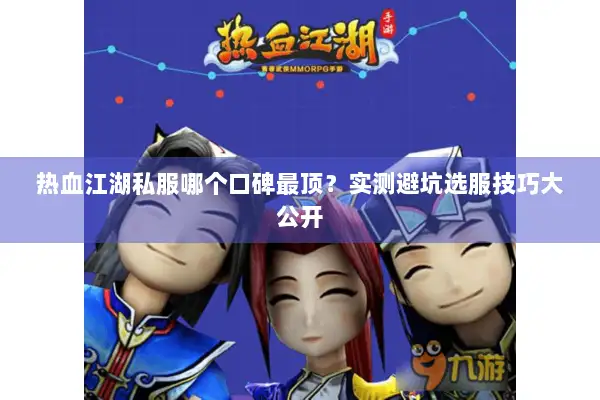 热血江湖私服哪个口碑最顶?实测避坑选服技巧大公开 热血江湖私服哪个口碑最顶?实测避坑选服技巧大公开