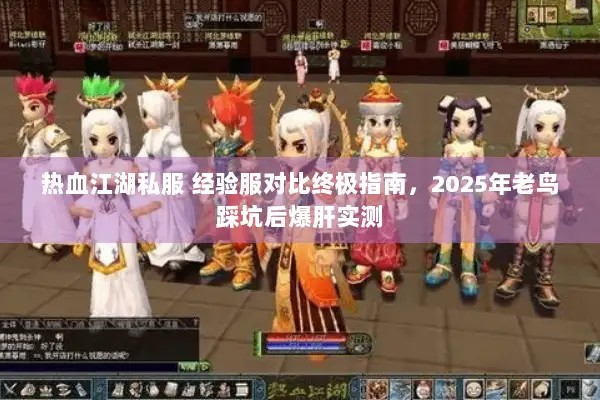 热血江湖私服 经验服对比终极指南，2025年老鸟踩坑后爆肝实测
