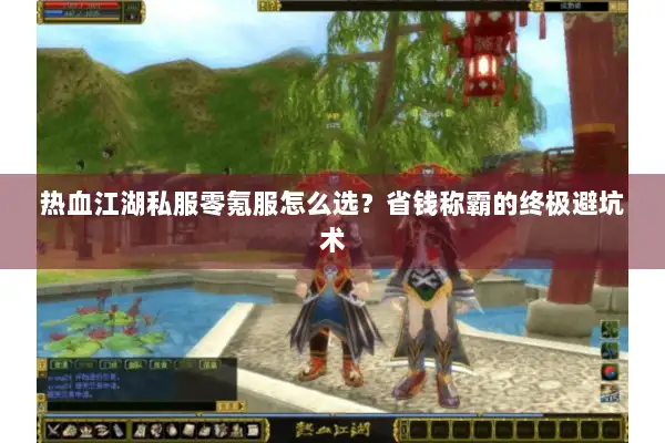 热血江湖私服零氪服怎么选？省钱称霸的终极避坑术