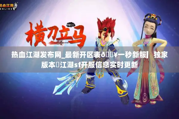 热血江湖发布网_最新开区表🔥一秒新服▎独家版本◁江湖sf开服信息实时更新