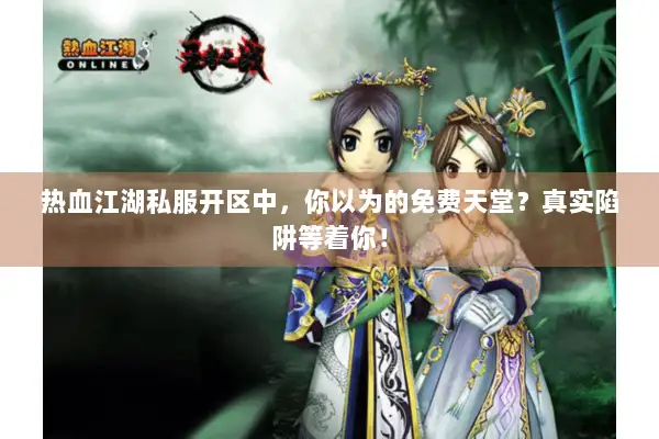 热血江湖私服开区中，你以为的免费天堂？真实陷阱等着你！