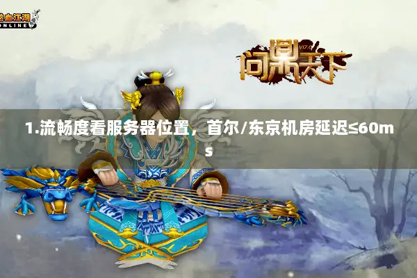 1.流畅度看服务器位置，首尔/东京机房延迟≤60ms