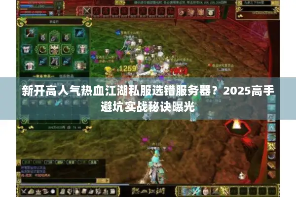 新开高人气热血江湖私服选错服务器？2025高手避坑实战秘诀曝光