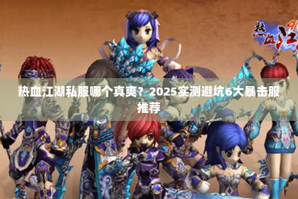 热血江湖私服哪个真爽？2025实测避坑6大暴击服推荐