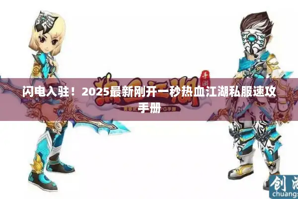 闪电入驻!2025最新刚开一秒热血江湖私服速攻手册 闪电入驻!2025最新刚开一秒热血江湖私服速攻手册