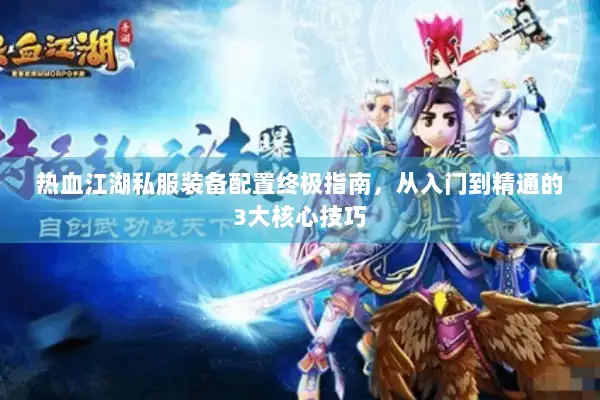 热血江湖私服装备配置终极指南，从入门到精通的3大核心技巧