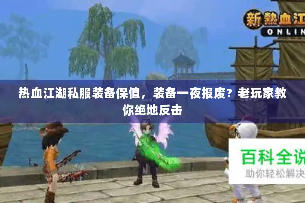 热血江湖私服装备保值,装备一夜报废?老玩家教你绝地反击 热血江湖私服装备保值,装备一夜报废?老玩家教你绝地反击