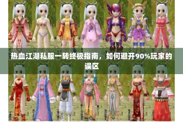 热血江湖私服一转终极指南，如何避开90%玩家的误区