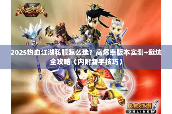 2025热血江湖私服怎么选?高爆率版本实测+避坑全攻略(内附新手技巧) 2025热血江湖私服怎么选?高爆率版本实测+避坑全攻略(内附新手技巧)