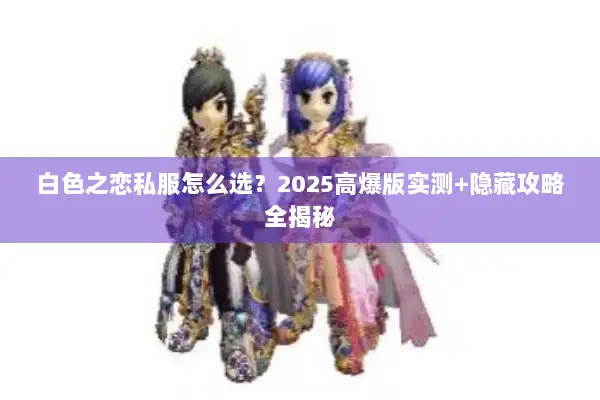 白色之恋私服怎么选？2025高爆版实测+隐藏攻略全揭秘