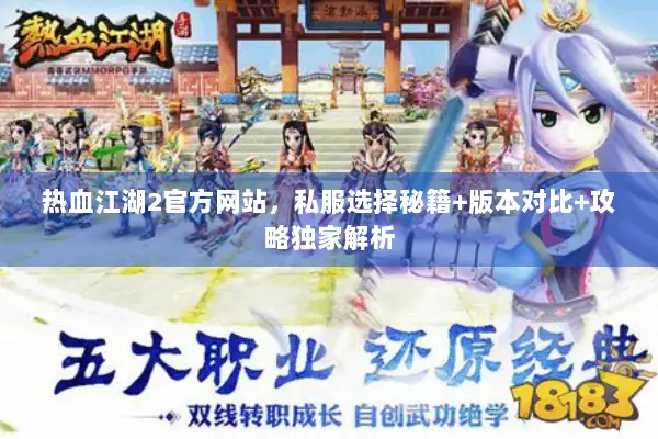 热血江湖2官方网站，私服选择秘籍+版本对比+攻略独家解析