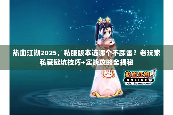 热血江湖2025,私服版本选哪个不踩雷?老玩家私藏避坑技巧+实战攻略全揭秘 热血江湖2025,私服版本选哪个不踩雷?老玩家私藏避坑技巧+实战攻略全揭秘
