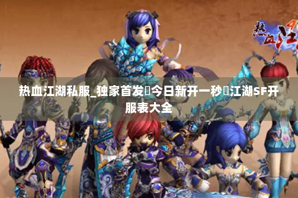 热血江湖私服_独家首发▷今日新开一秒◁江湖SF开服表大全 热血江湖私服_独家首发▷今日新开一秒◁江湖SF开服表大全