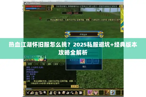 热血江湖怀旧服怎么挑？2025私服避坑+经典版本攻略全解析