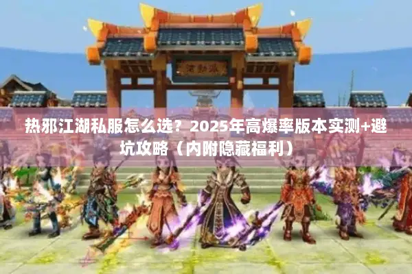 热邪江湖私服怎么选？2025年高爆率版本实测+避坑攻略（内附隐藏福利）