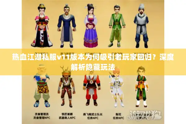 热血江湖私服v11版本为何吸引老玩家回归？深度解析隐藏玩法