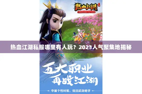 热血江湖私服哪里有人玩？2023人气聚集地揭秘