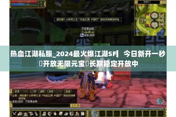 热血江湖私服_2024最火爆江湖SF▎今日新开一秒◉开放无限元宝◈长期稳定开放中 热血江湖私服_2024最火爆江湖SF▎今日新开一秒◉开放无限元宝◈长期稳定开放中