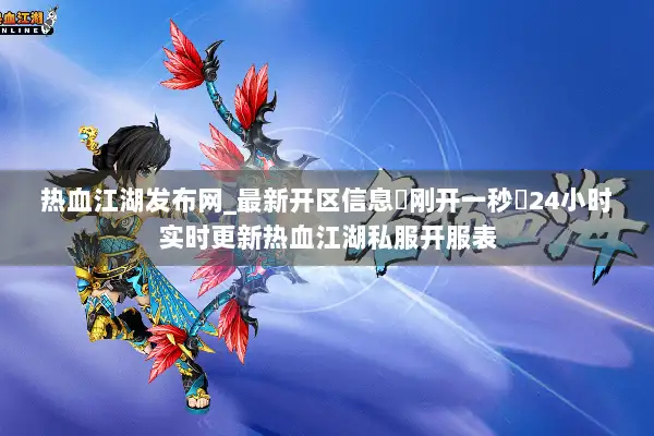 热血江湖发布网_最新开区信息▷刚开一秒◁24小时实时更新热血江湖私服开服表