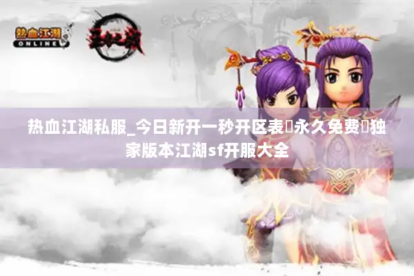 热血江湖私服_今日新开一秒开区表▷永久免费◁独家版本江湖sf开服大全