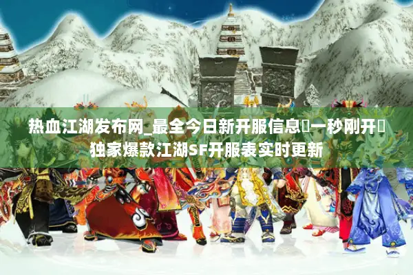 热血江湖发布网_最全今日新开服信息▷一秒刚开◁独家爆款江湖SF开服表实时更新