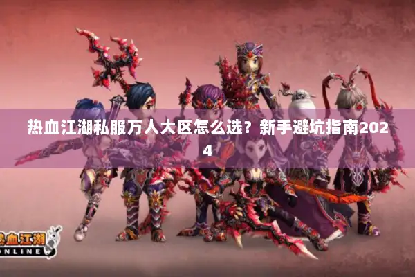热血江湖私服万人大区怎么选？新手避坑指南2024