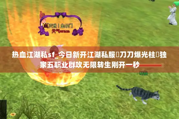 热血江湖私sf_今日新开江湖私服▷刀刀爆光柱◁独家五职业群攻无限转生刚开一秒 热血江湖私sf_今日新开江湖私服▷刀刀爆光柱◁独家五职业群攻无限转生刚开一秒