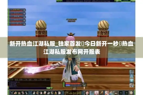 新开热血江湖私服_独家首发▷今日新开一秒◁热血江湖私服发布网开服表 新开热血江湖私服_独家首发▷今日新开一秒◁热血江湖私服发布网开服表