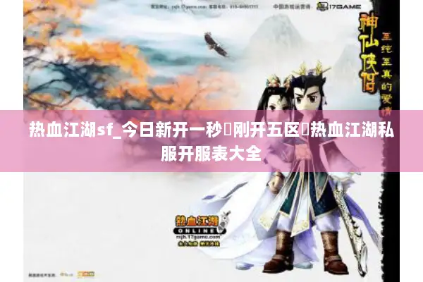 热血江湖sf_今日新开一秒▷刚开五区◁热血江湖私服开服表大全 热血江湖sf_今日新开一秒▷刚开五区◁热血江湖私服开服表大全