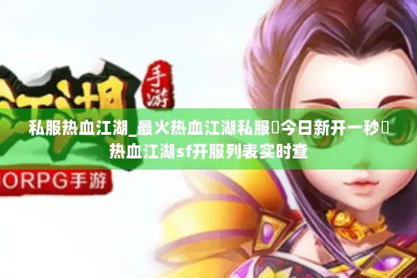 私服热血江湖_最火热血江湖私服▷今日新开一秒◁热血江湖sf开服列表实时查 私服热血江湖_最火热血江湖私服▷今日新开一秒◁热血江湖sf开服列表实时查