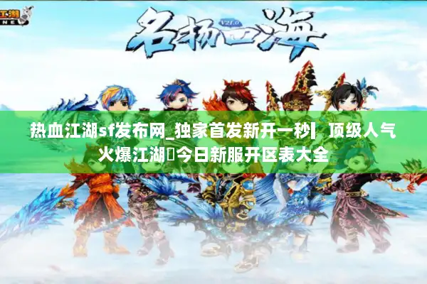 热血江湖sf发布网_独家首发新开一秒▎顶级人气火爆江湖◁今日新服开区表大全