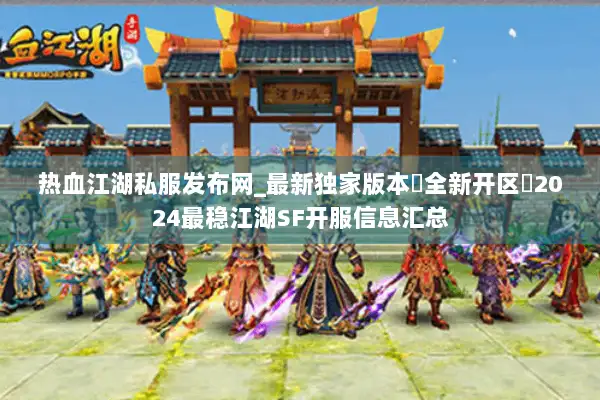 热血江湖私服发布网_最新独家版本▷全新开区◁2024最稳江湖SF开服信息汇总