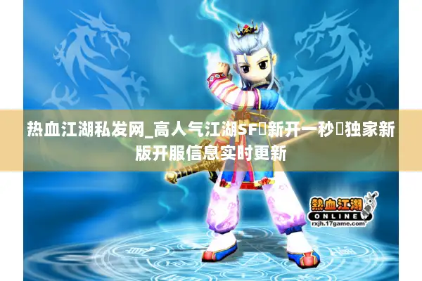 热血江湖私发网_高人气江湖SF▷新开一秒◁独家新版开服信息实时更新 热血江湖私发网_高人气江湖SF▷新开一秒◁独家新版开服信息实时更新