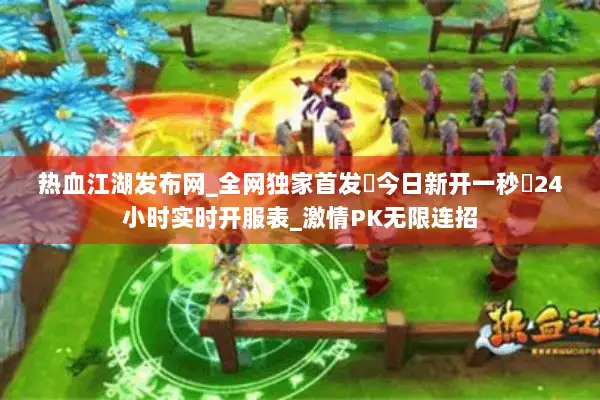 热血江湖发布网_全网独家首发▷今日新开一秒◁24小时实时开服表_激情PK无限连招 热血江湖发布网_全网独家首发▷今日新开一秒◁24小时实时开服表_激情PK无限连招