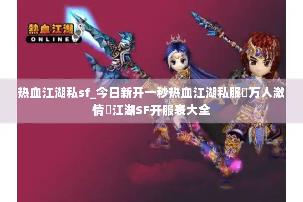 热血江湖私sf_今日新开一秒热血江湖私服▷万人激情◁江湖SF开服表大全