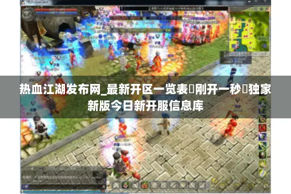 热血江湖发布网_最新开区一览表▷刚开一秒◁独家新版今日新开服信息库