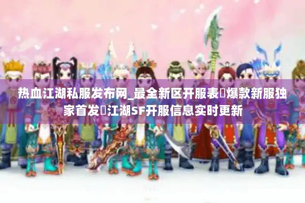 热血江湖私服发布网_最全新区开服表▷爆款新服独家首发◁江湖SF开服信息实时更新