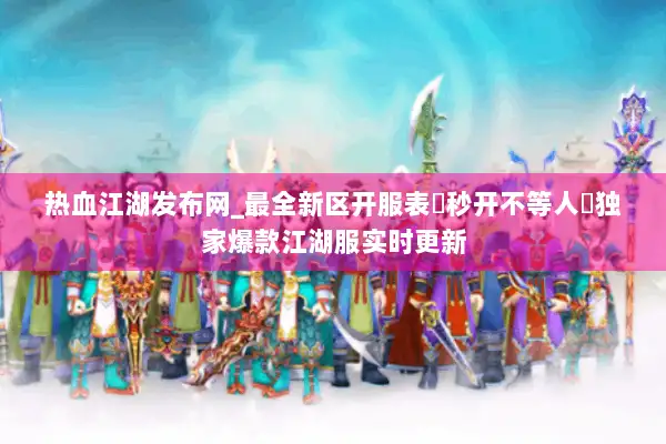 热血江湖发布网_最全新区开服表▷秒开不等人◁独家爆款江湖服实时更新 热血江湖发布网_最全新区开服表▷秒开不等人◁独家爆款江湖服实时更新
