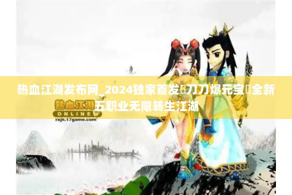 热血江湖发布网_2024独家首发▷刀刀爆元宝◁全新五职业无限转生江湖
