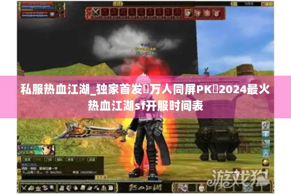 私服热血江湖_独家首发▷万人同屏PK◁2024最火热血江湖sf开服时间表