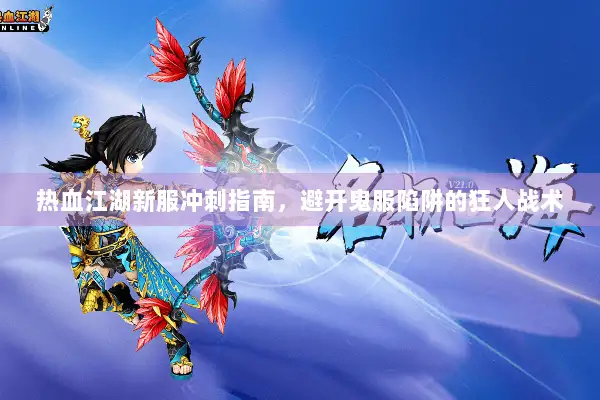 热血江湖新服冲刺指南，避开鬼服陷阱的狂人战术