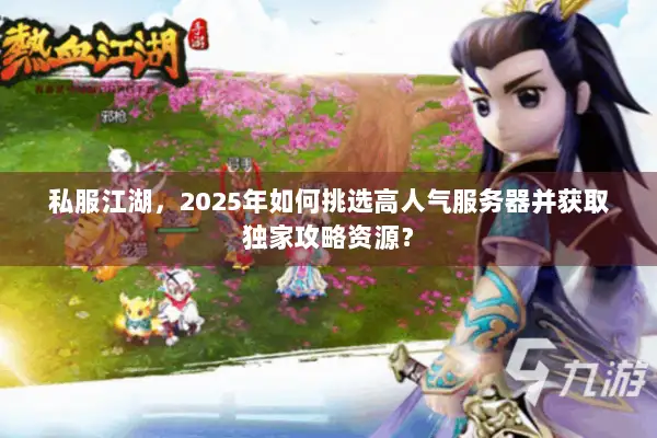 私服江湖，2025年如何挑选高人气服务器并获取独家攻略资源？