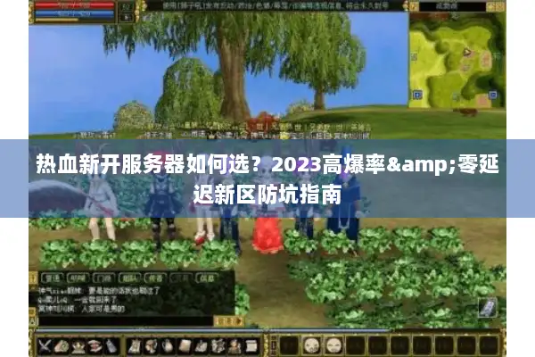 热血新开服务器如何选?2023高爆率&零延迟新区防坑指南 热血新开服务器如何选?2023高爆率&零延迟新区防坑指南