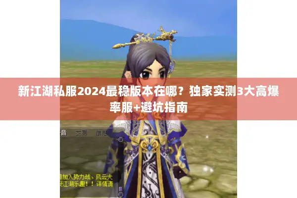 新江湖私服2024最稳版本在哪?独家实测3大高爆率服+避坑指南 新江湖私服2024最稳版本在哪?独家实测3大高爆率服+避坑指南