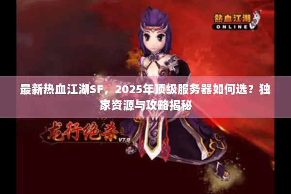 最新热血江湖SF，2025年顶级服务器如何选？独家资源与攻略揭秘